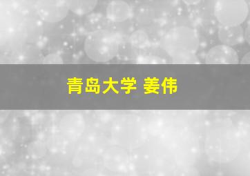 青岛大学 姜伟